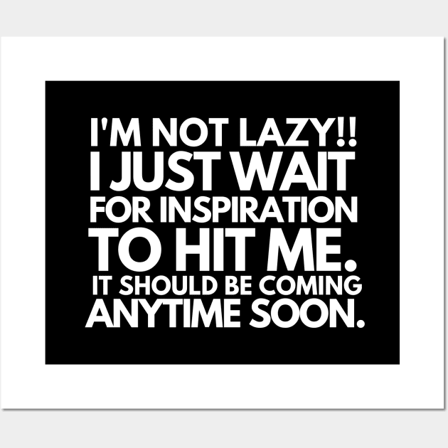 I'm not lazy!! I just wait for inspiration to hit me. Wall Art by mksjr